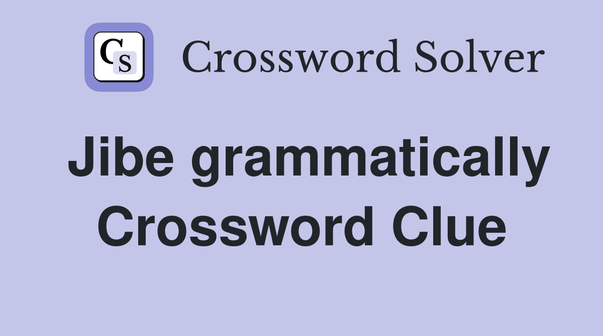 Jibe grammatically Crossword Clue