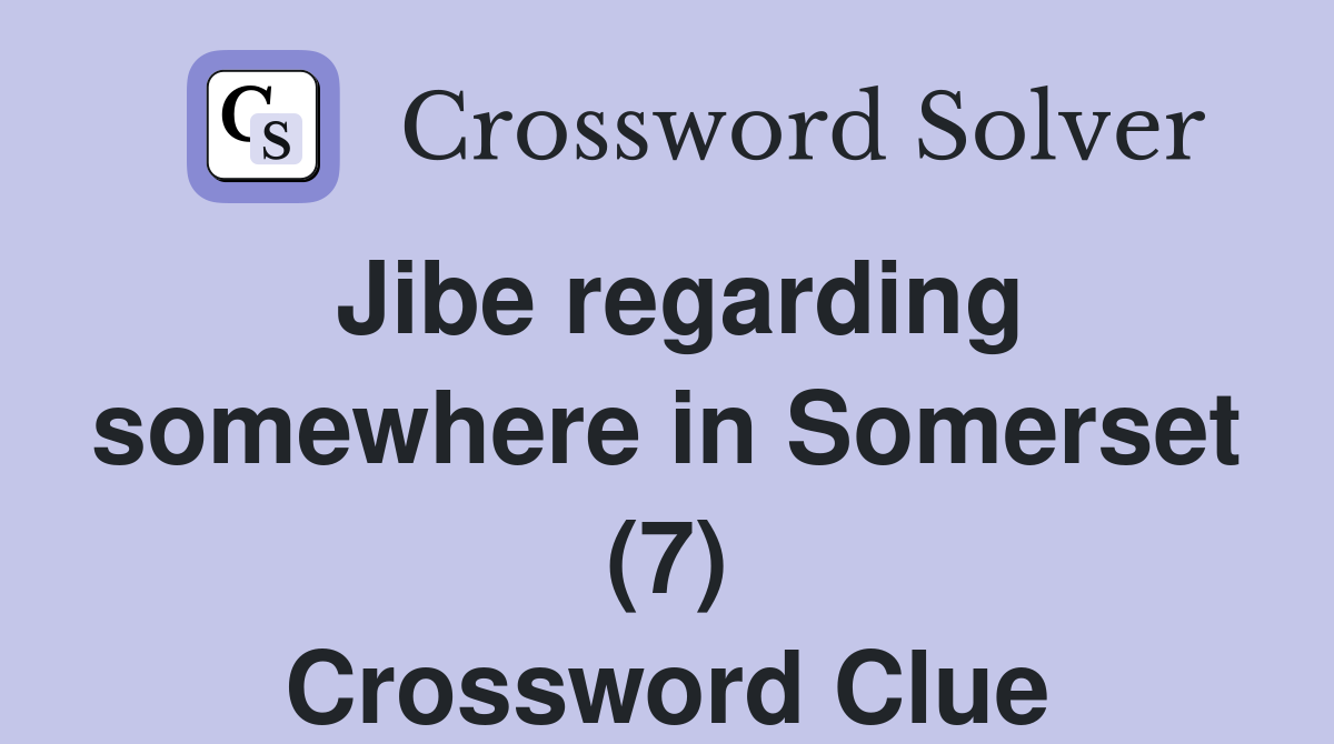 Jibe regarding somewhere in Somerset (7) Crossword Clue