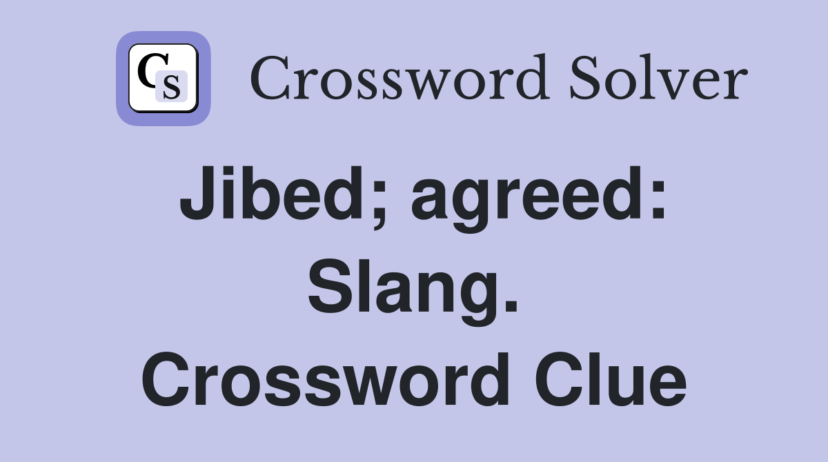 Jibed; agreed: Slang. Crossword Clue
