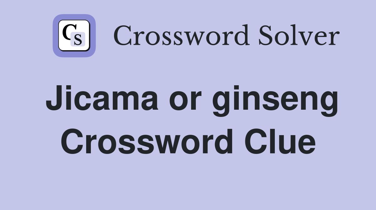 Jicama or ginseng Crossword Clue