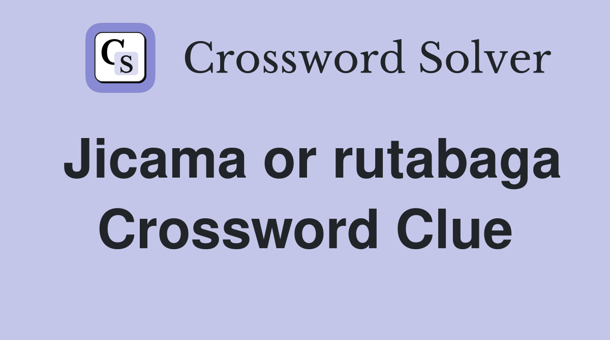 Jicama or rutabaga Crossword Clue
