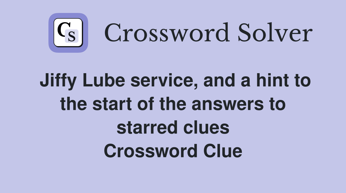 Jiffy Lube service, and a hint to the start of the answers to starred clues Crossword Clue