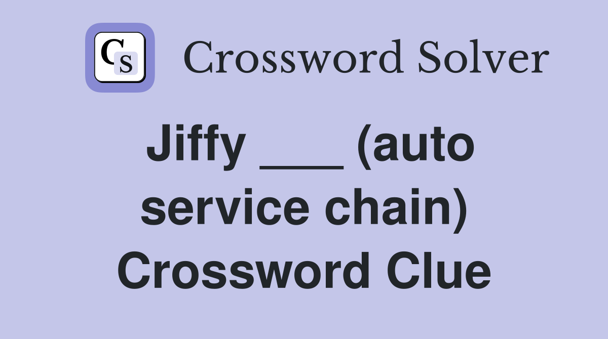 Jiffy ___ (auto service chain) Crossword Clue