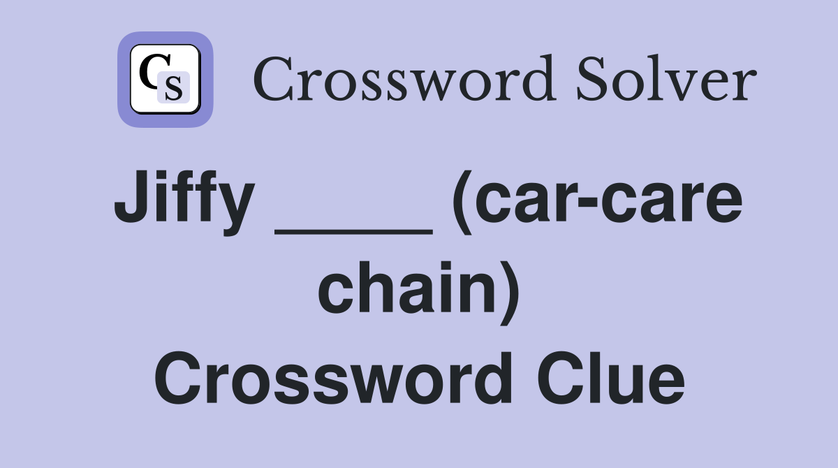 Jiffy ____ (car-care chain) Crossword Clue
