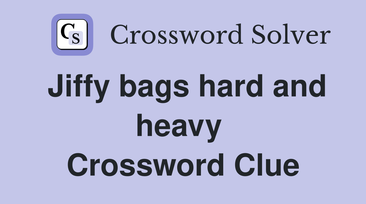 Jiffy bags hard and heavy  Crossword Clue