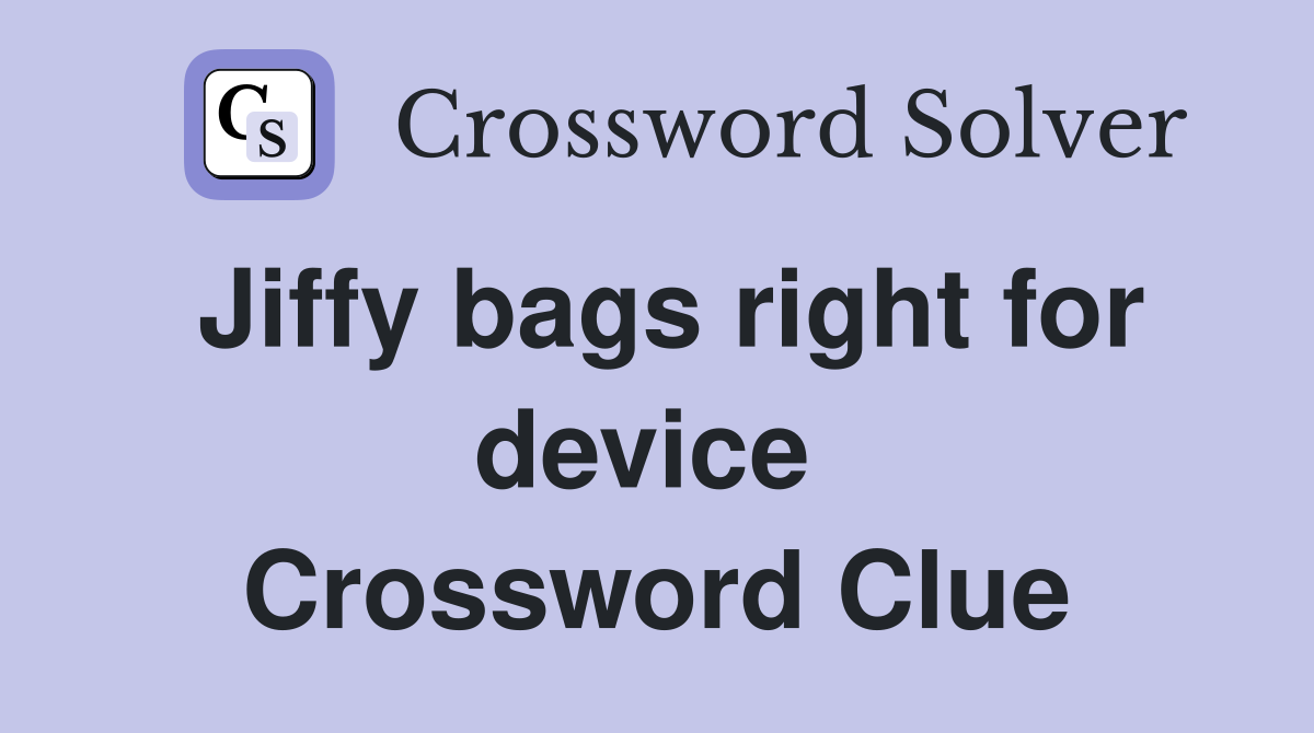 Jiffy bags right for device  Crossword Clue