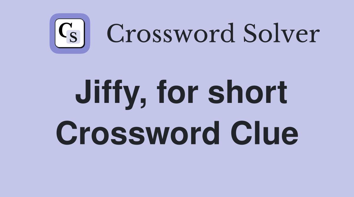 Jiffy, for short Crossword Clue