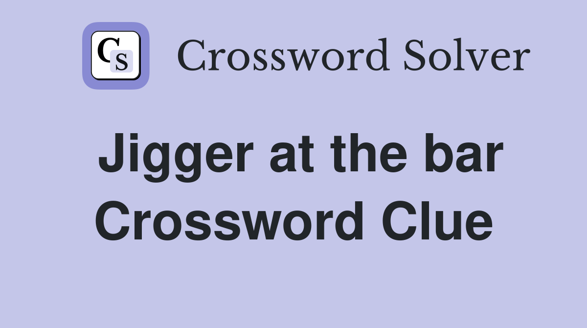 Jigger at the bar Crossword Clue