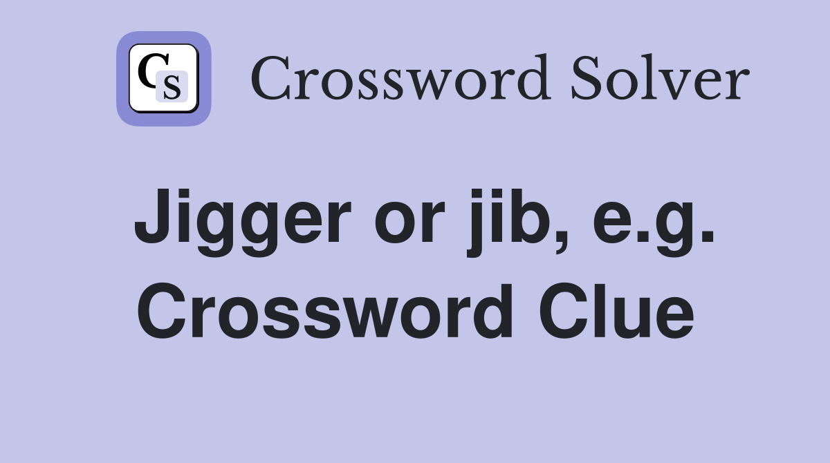 Jigger or jib, e.g. Crossword Clue