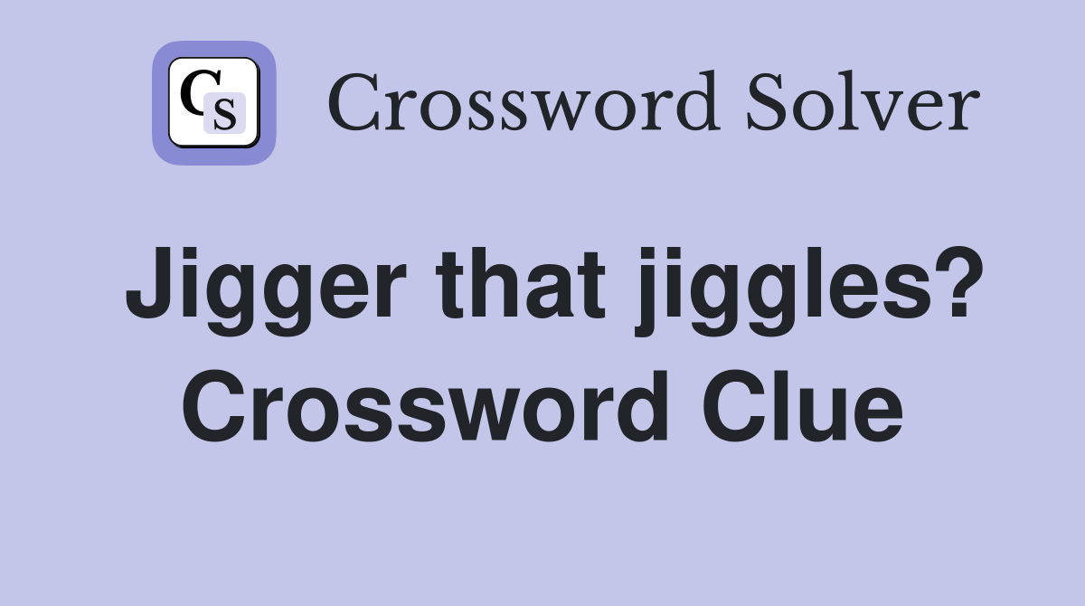 Jigger that jiggles? Crossword Clue