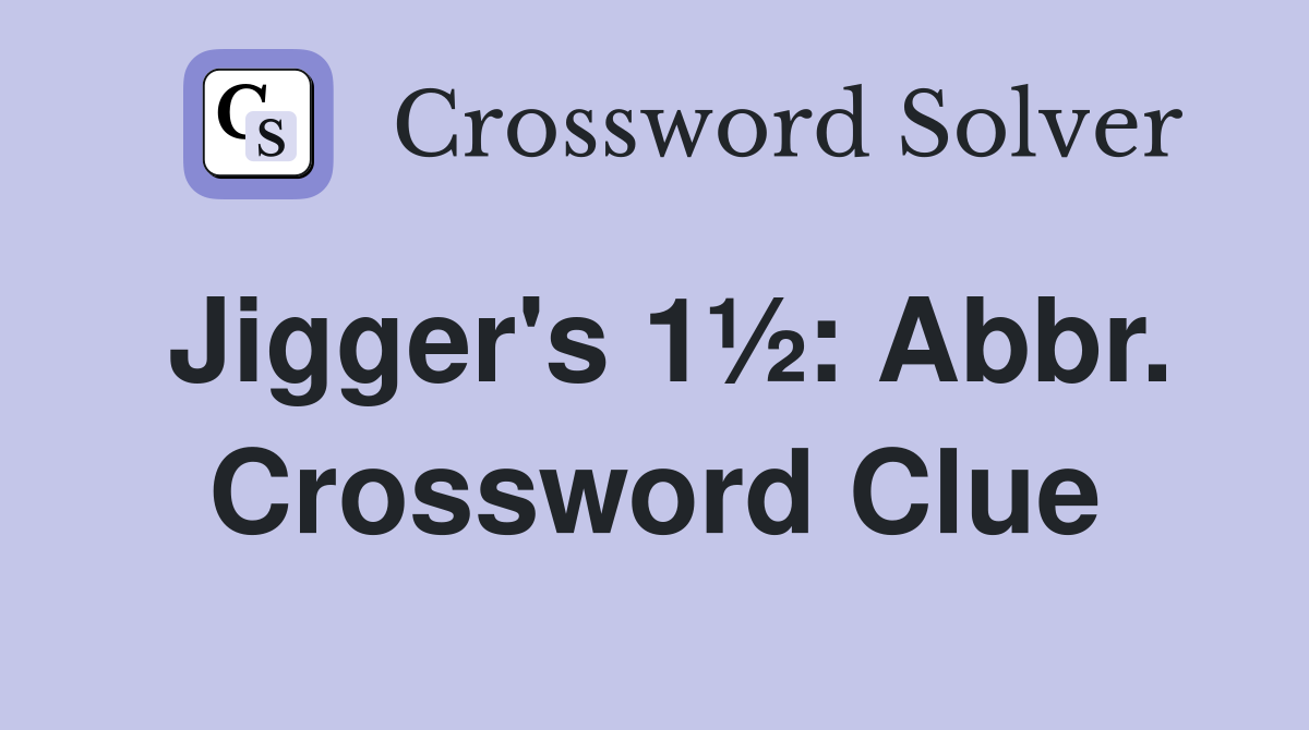 Jigger's 1½: Abbr. Crossword Clue