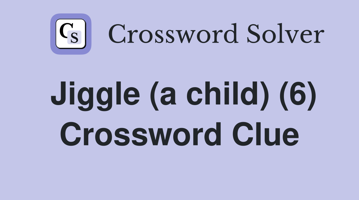 Jiggle (a child) (6) Crossword Clue