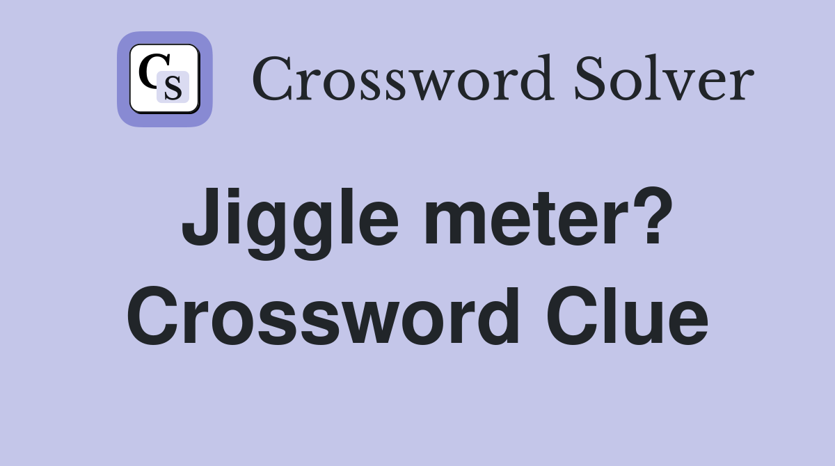 Jiggle meter? Crossword Clue