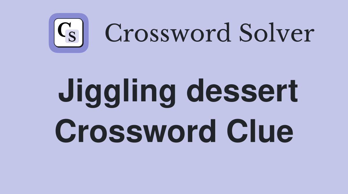 Jiggling dessert Crossword Clue