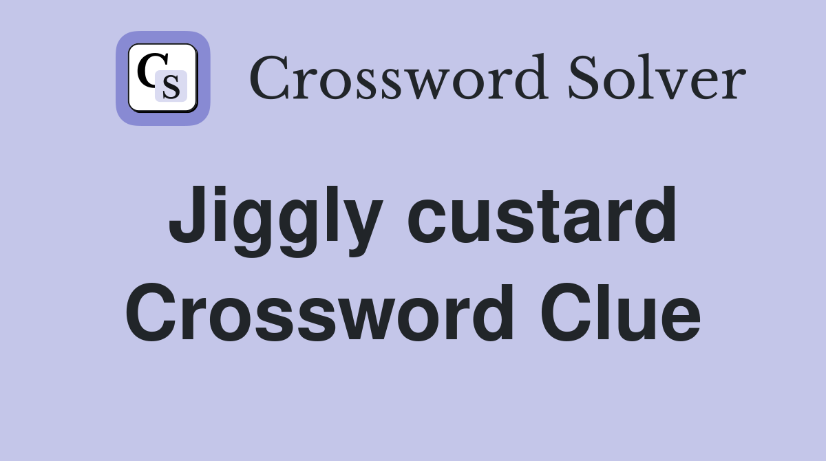Jiggly custard Crossword Clue