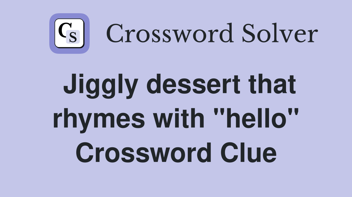 Jiggly dessert that rhymes with "hello" Crossword Clue