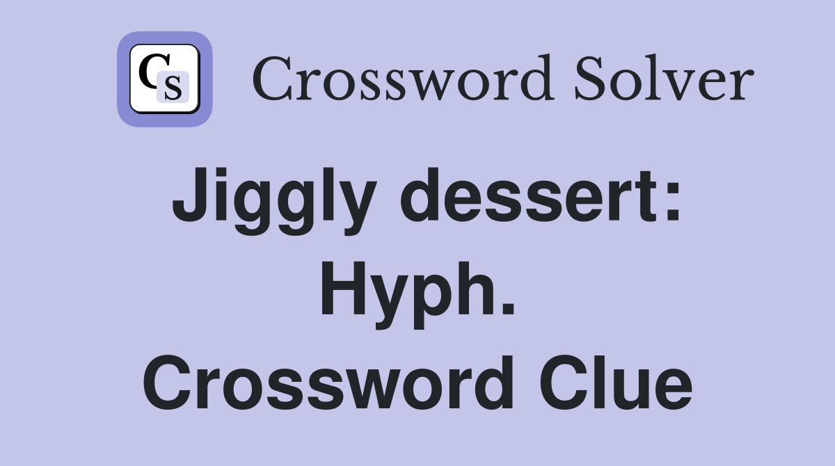 Jiggly dessert: Hyph. Crossword Clue