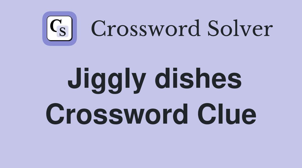 Jiggly dishes Crossword Clue