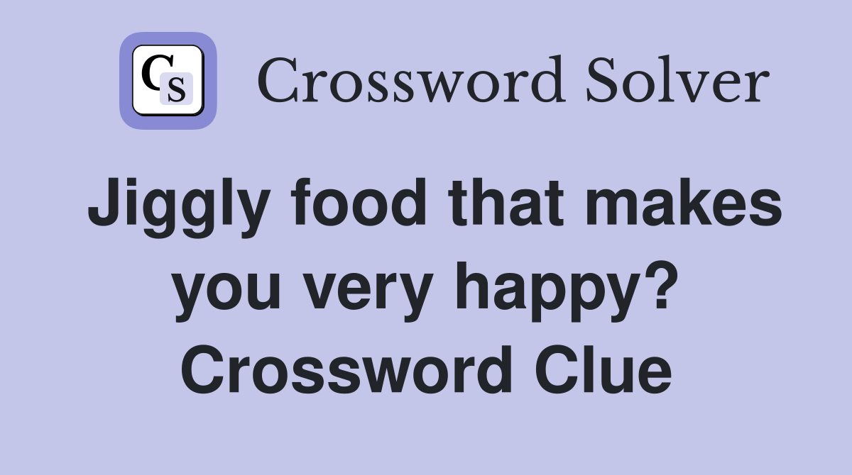 Jiggly food that makes you very happy? Crossword Clue
