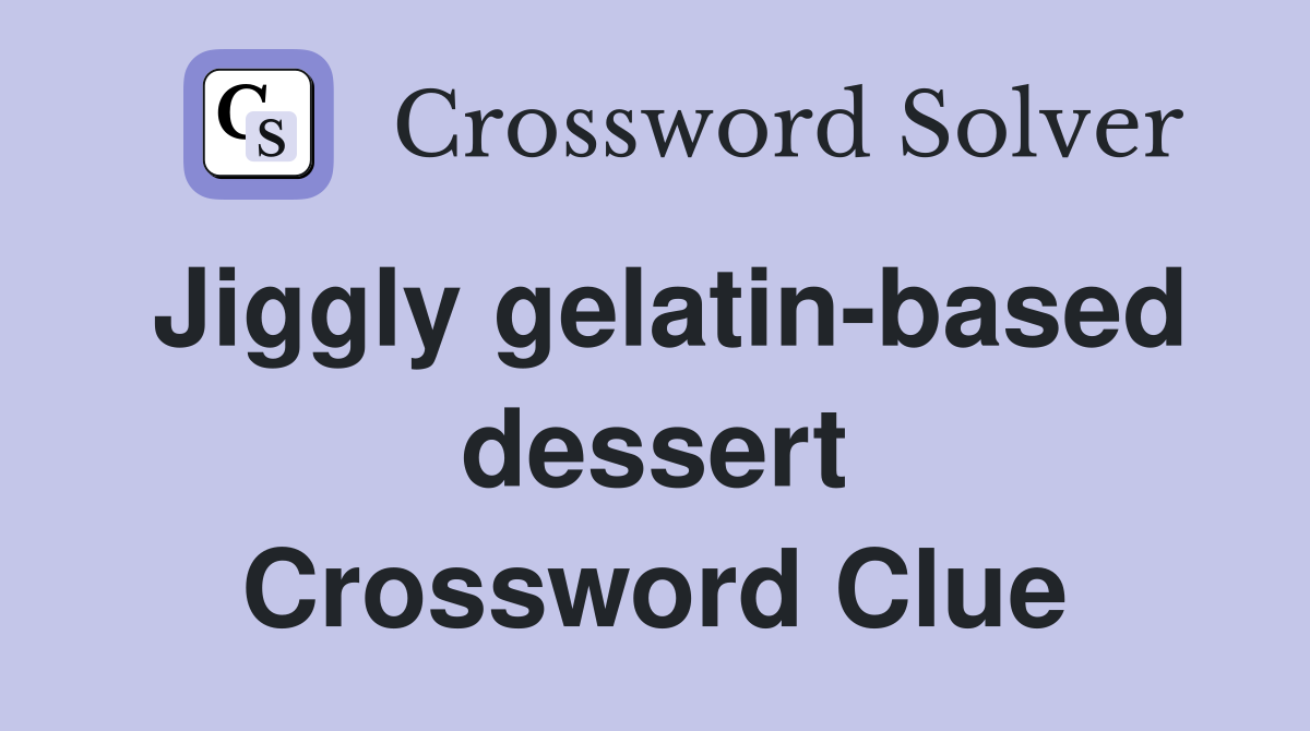 Jiggly gelatin-based dessert Crossword Clue