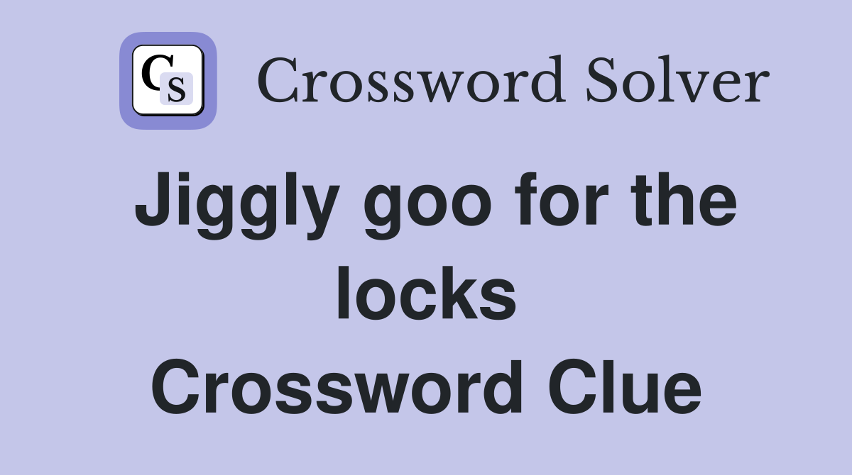 Jiggly goo for the locks Crossword Clue