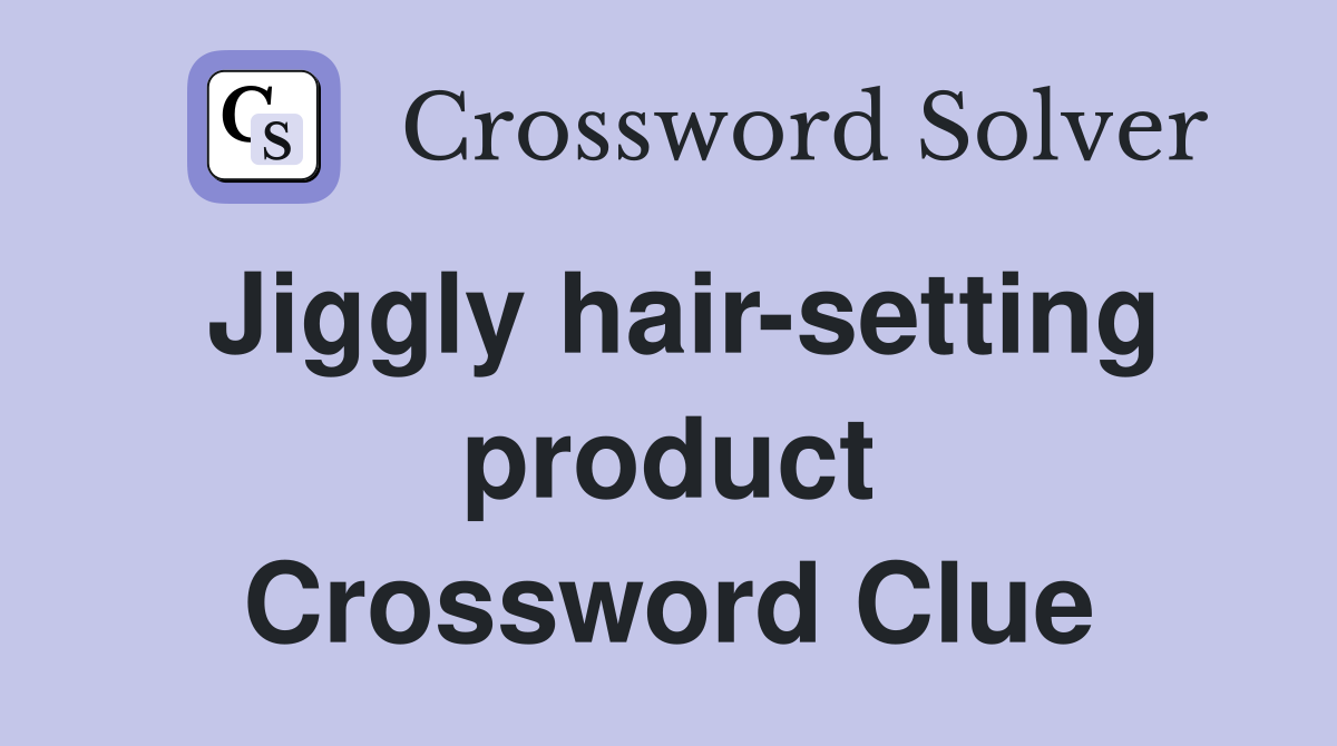 Jiggly hair-setting product Crossword Clue