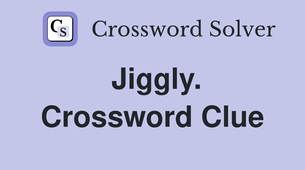 Jiggly. Crossword Clue