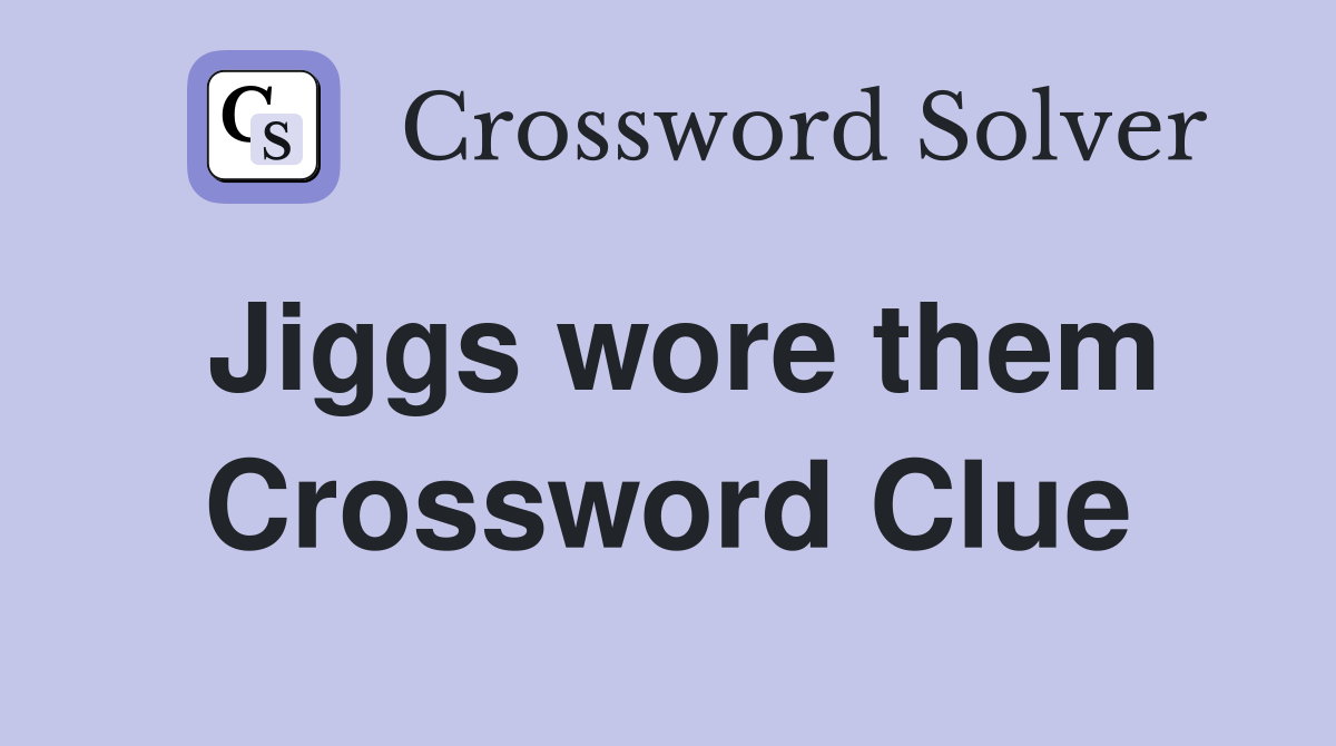 Jiggs wore them Crossword Clue