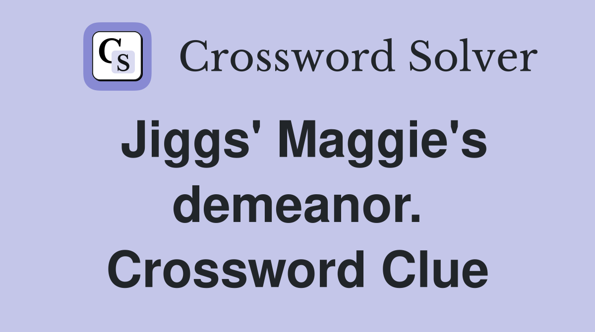 Jiggs' Maggie's demeanor. Crossword Clue