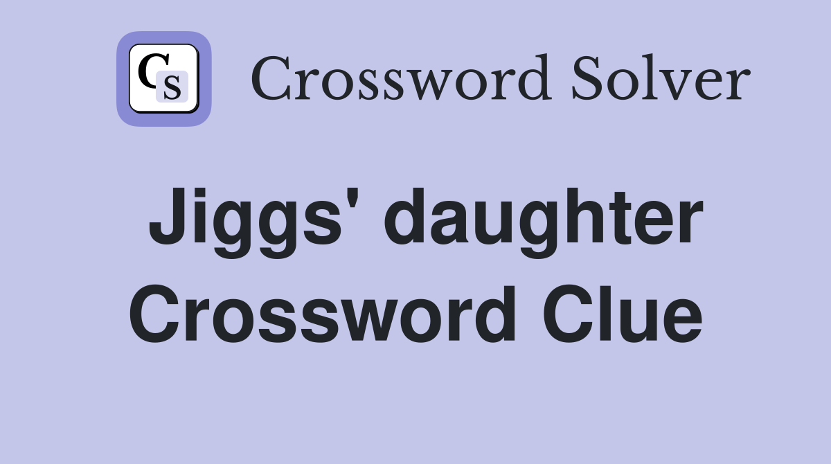 Jiggs' daughter Crossword Clue