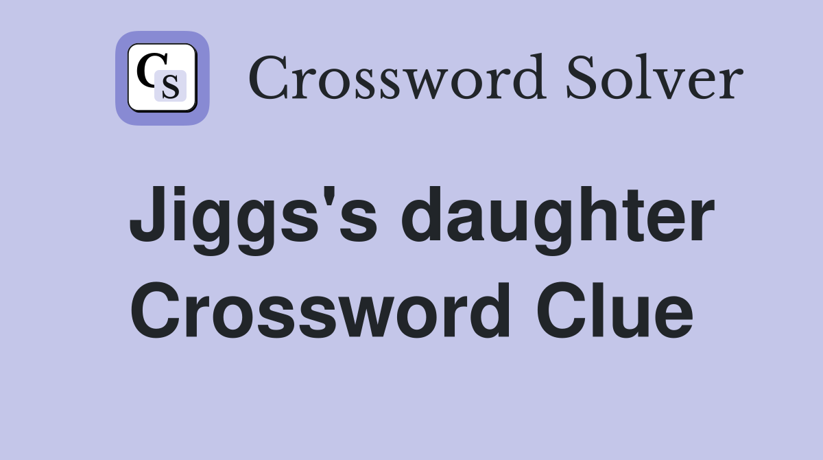 Jiggs's daughter Crossword Clue