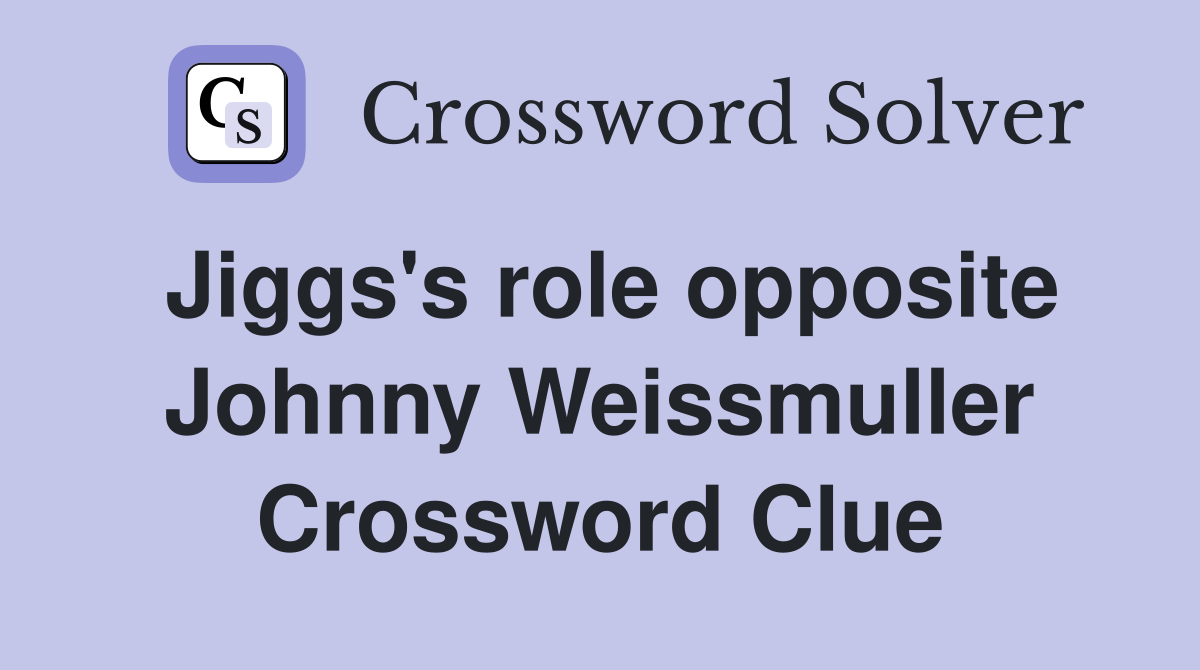 Jiggs's role opposite Johnny Weissmuller Crossword Clue