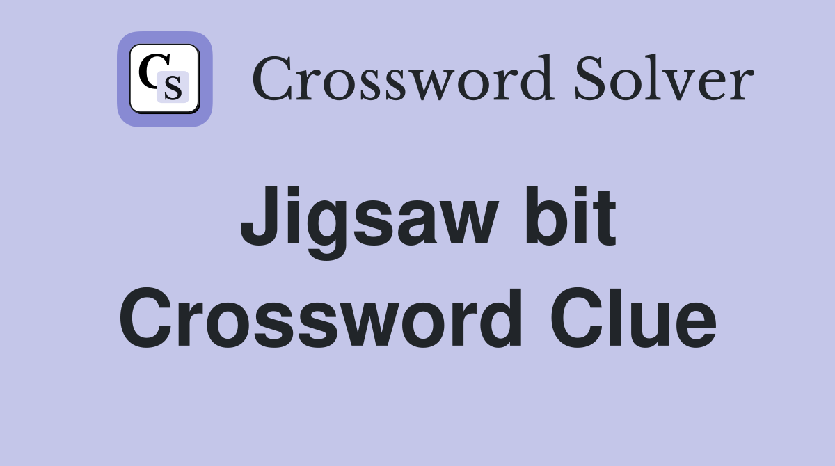 Jigsaw bit Crossword Clue