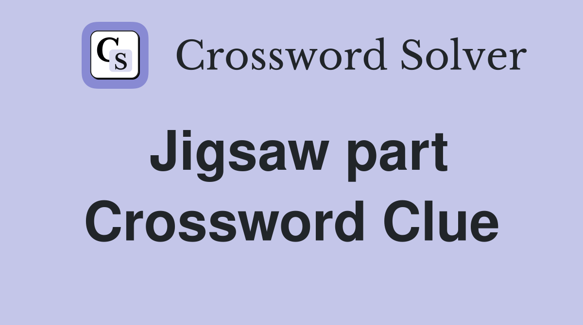 Jigsaw part Crossword Clue