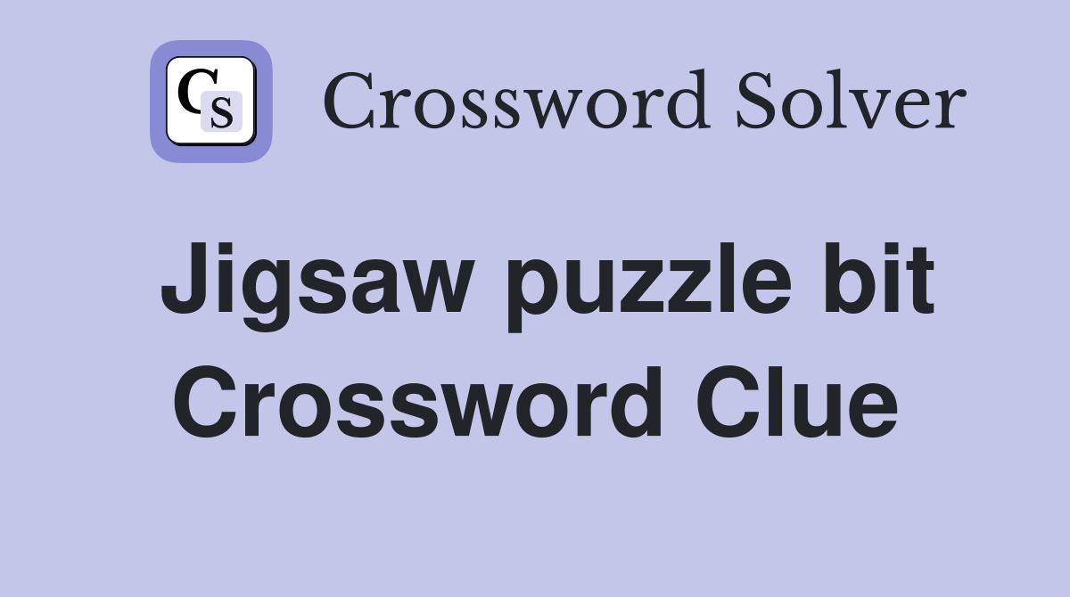Jigsaw puzzle bit Crossword Clue