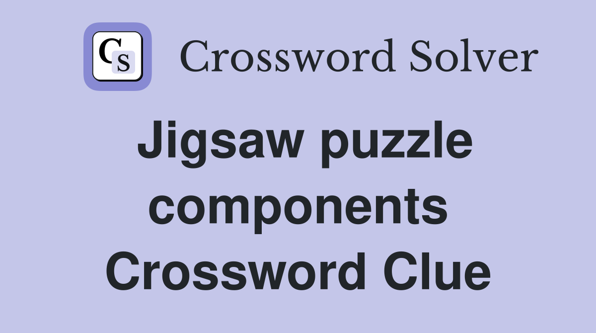 Jigsaw puzzle components Crossword Clue