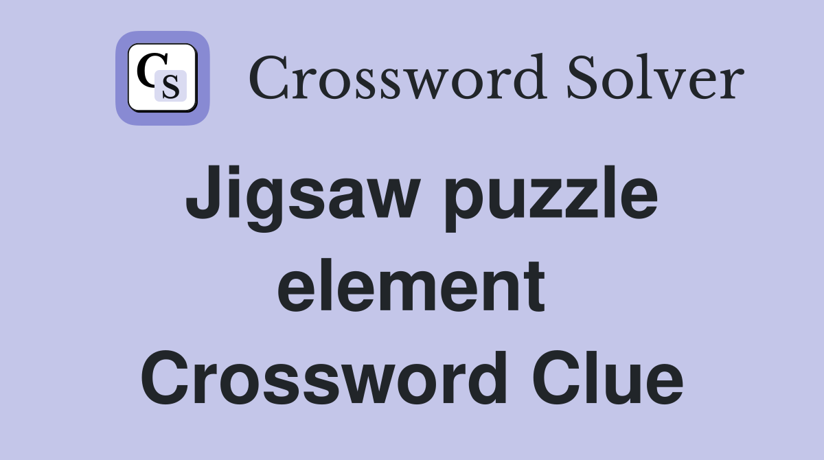 Jigsaw puzzle element Crossword Clue