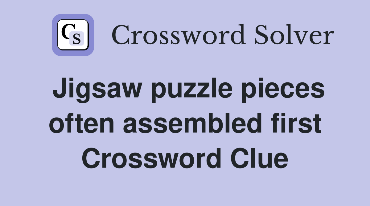 Jigsaw puzzle pieces often assembled first Crossword Clue