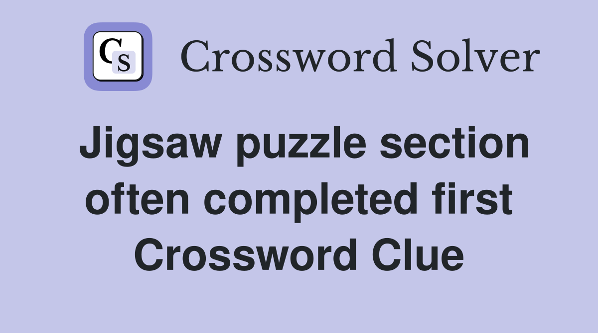Jigsaw puzzle section often completed first Crossword Clue
