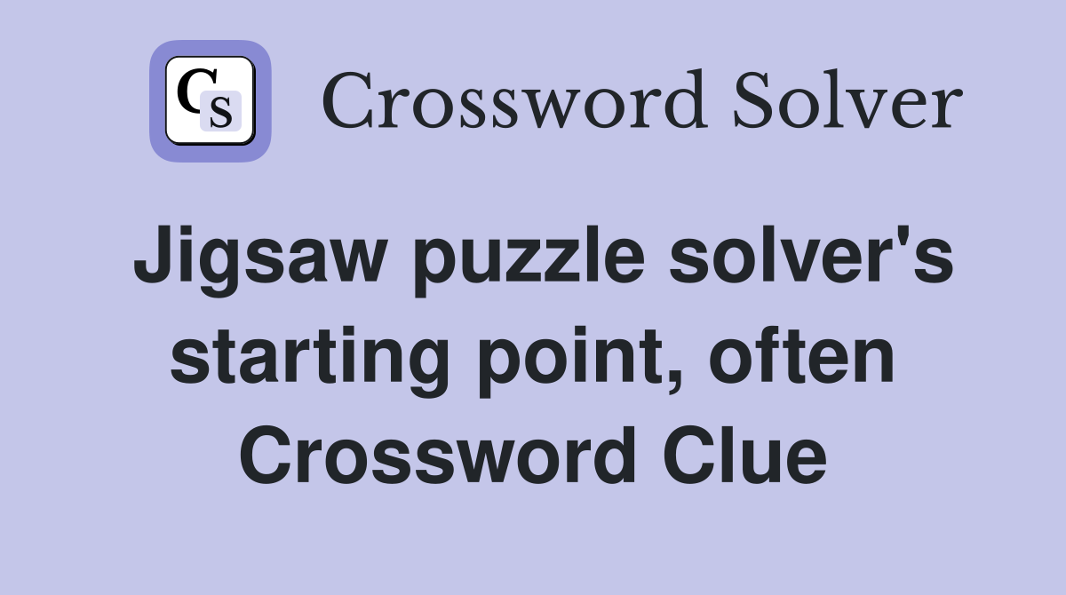 Jigsaw puzzle solver's starting point, often Crossword Clue
