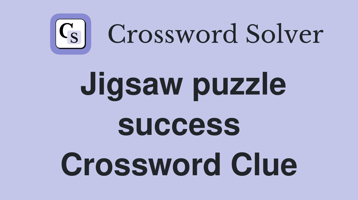 Jigsaw puzzle success Crossword Clue