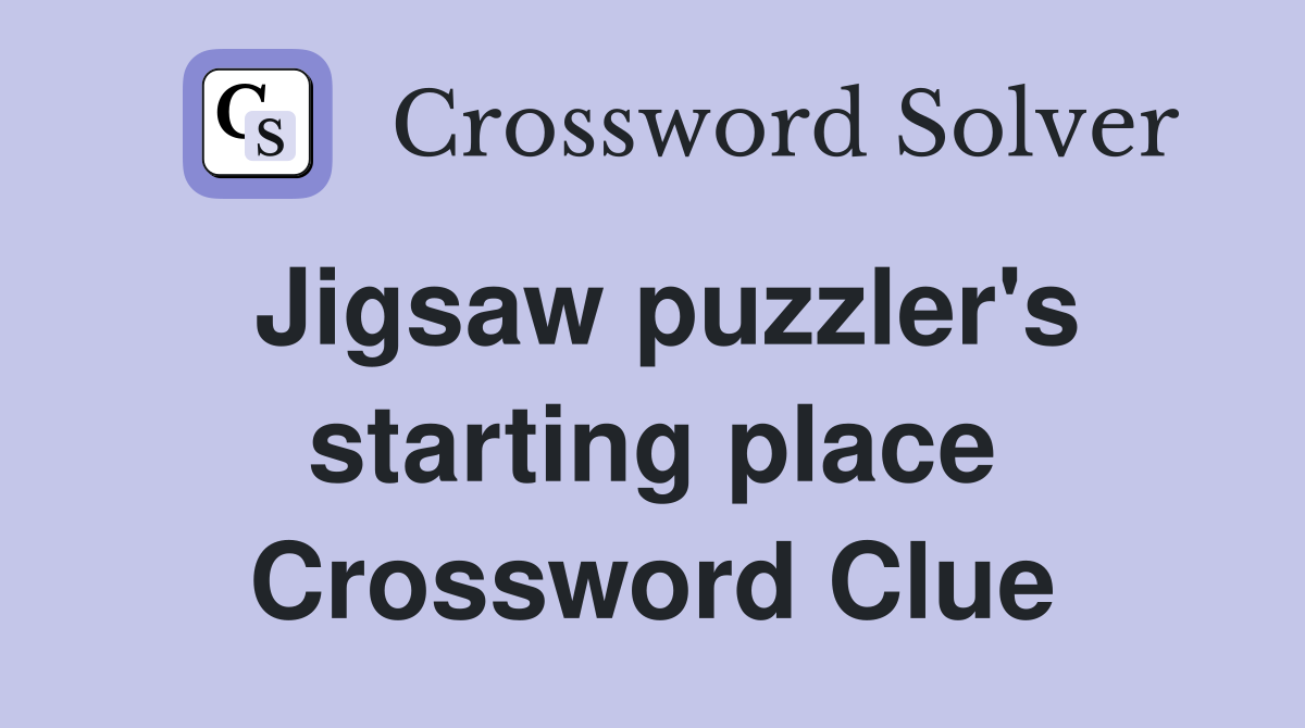 Jigsaw puzzler's starting place Crossword Clue