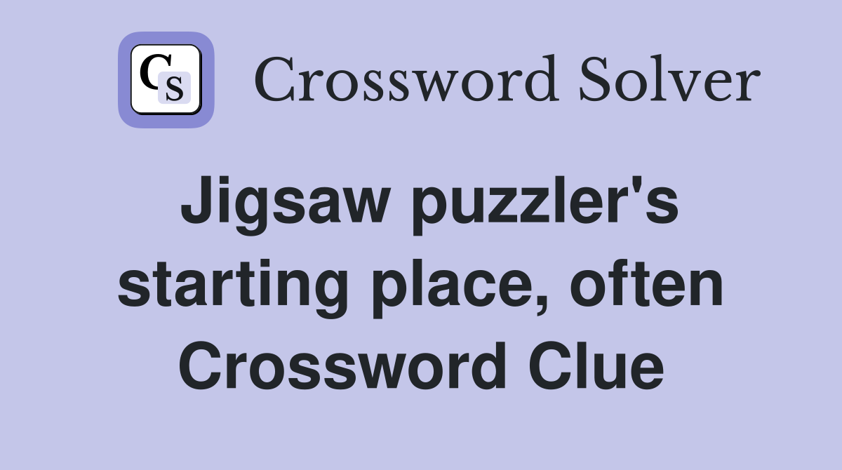 Jigsaw puzzler's starting place, often Crossword Clue