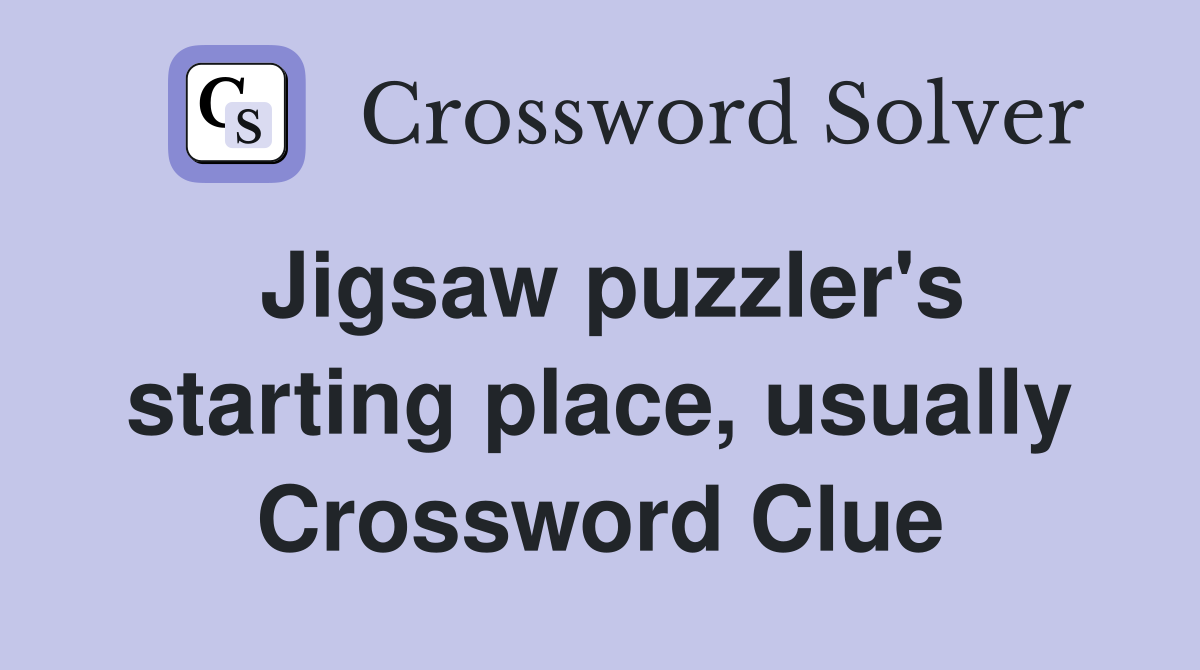 Jigsaw puzzler's starting place, usually Crossword Clue