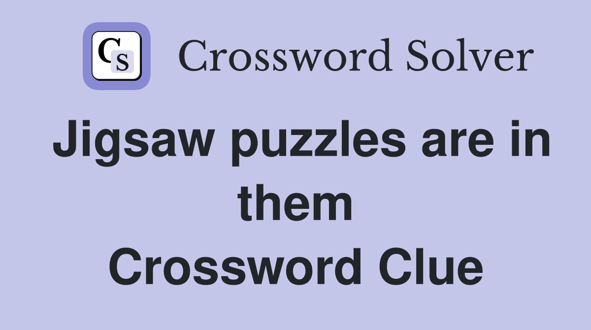 Jigsaw puzzles are in them Crossword Clue