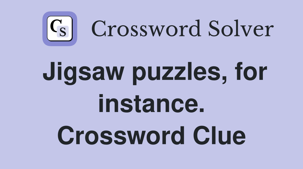 Jigsaw puzzles, for instance. Crossword Clue