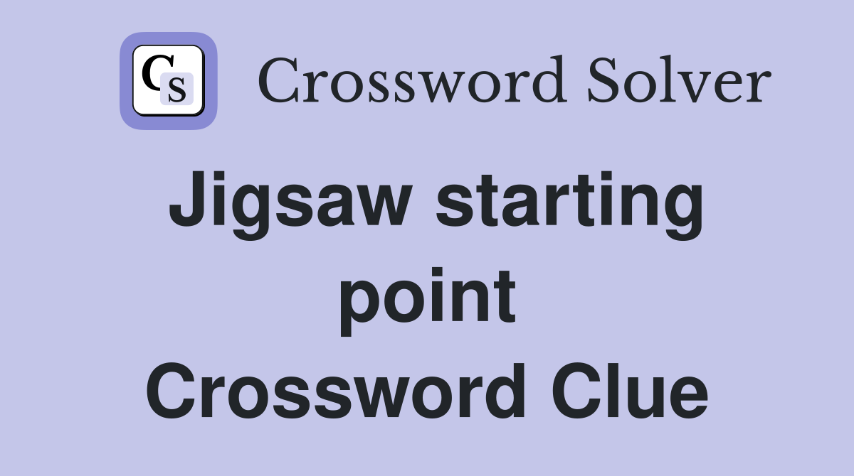 Jigsaw starting point Crossword Clue