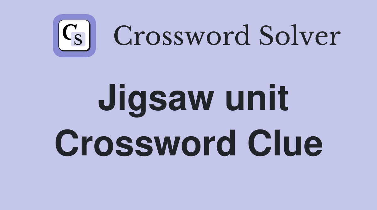 Jigsaw unit Crossword Clue