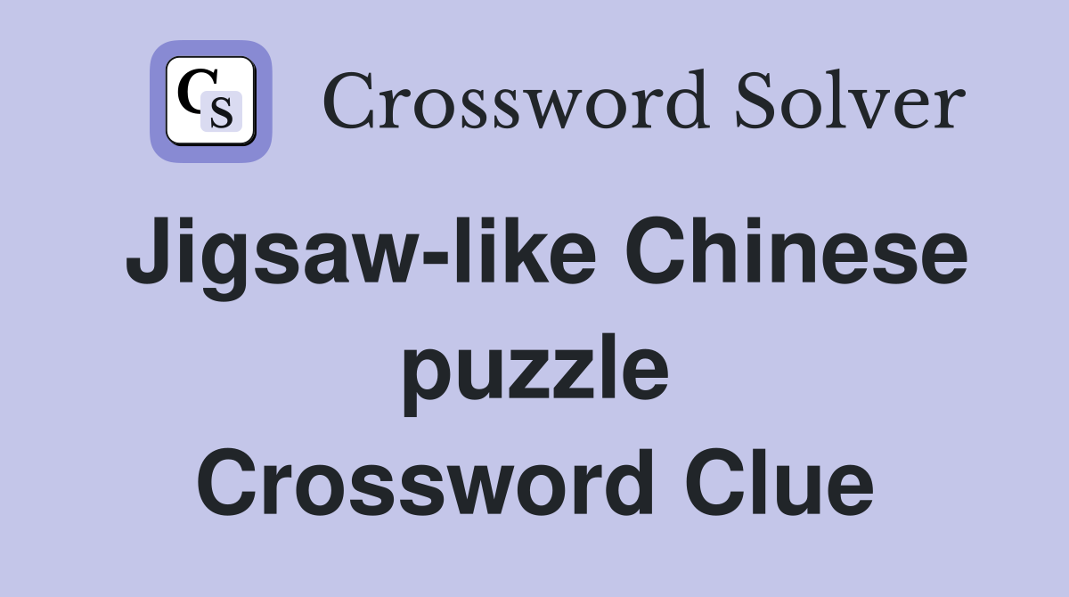 Jigsaw-like Chinese puzzle Crossword Clue