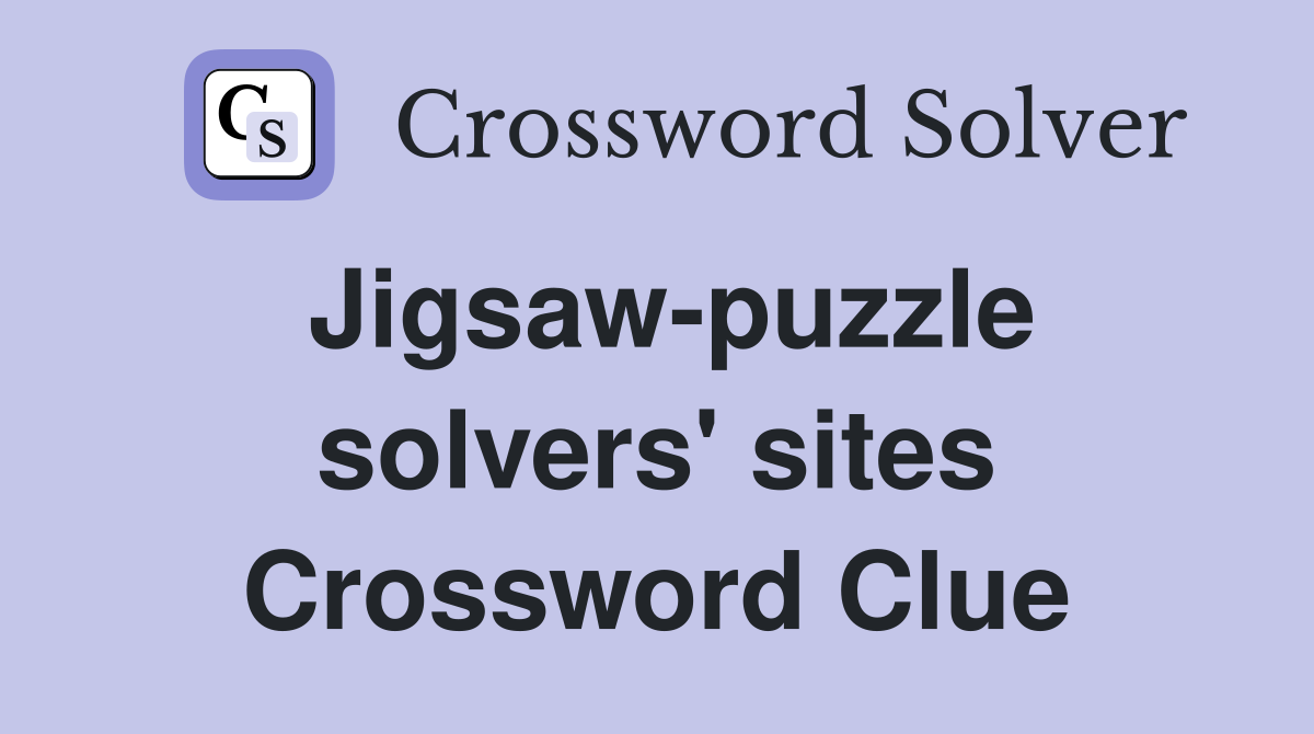 Jigsaw-puzzle solvers' sites Crossword Clue